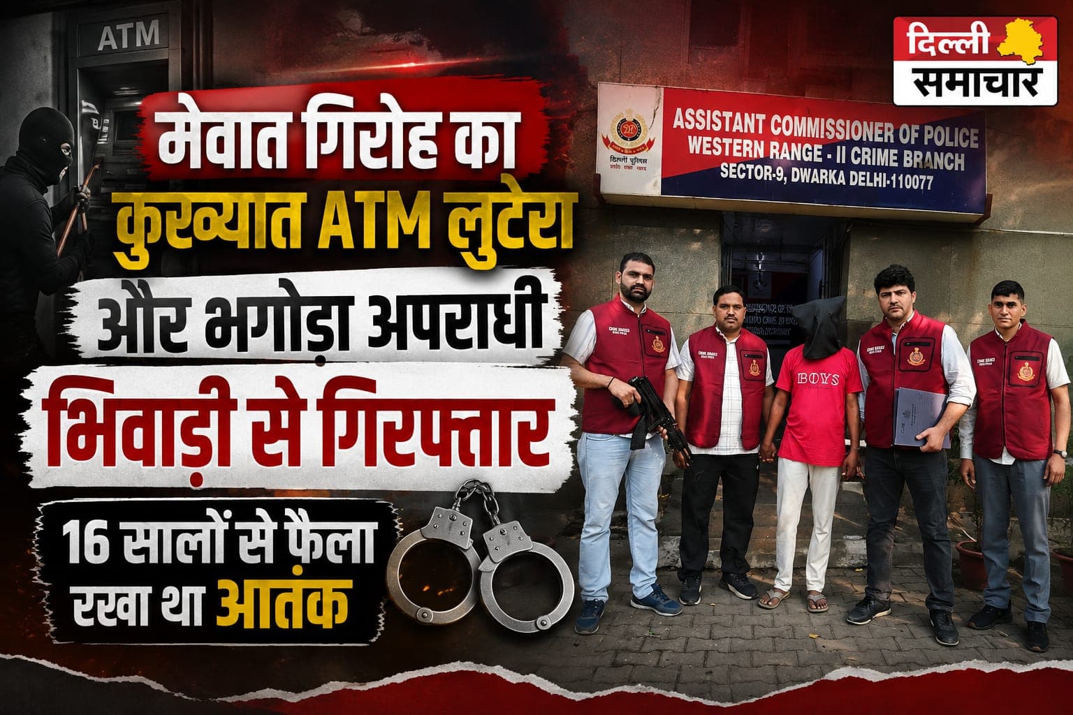 Delhi : मेवात गिरोह का कुख्यात ATM लुटेरा और भगोड़ा अपराधी भिवाड़ी से गिरफ्तार, 16 सालों से फैला रखा था आतंक