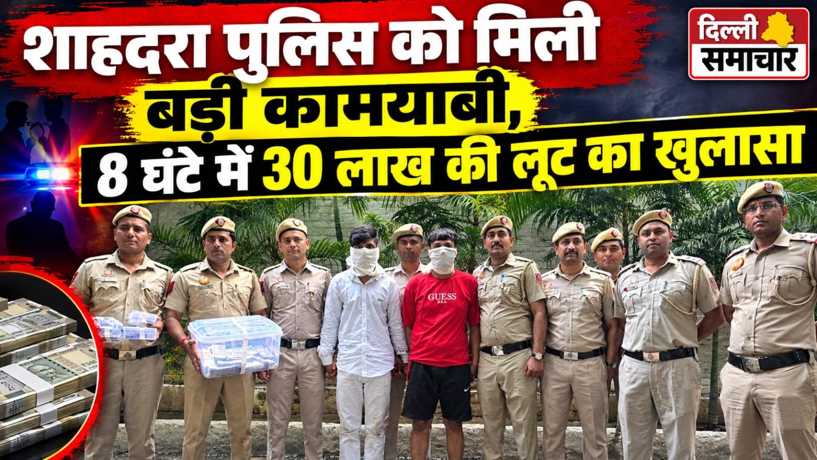 Delhi : शाहदरा पुलिस को मिली बड़ी कामयाबी, 8 घंटे में 30 लाख की लूट का खुलासा